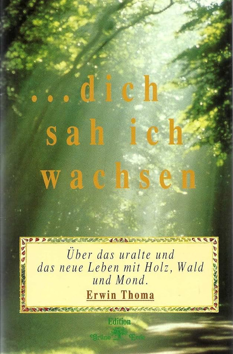 Erwin Thoma: «… dich sah ich wachsen – über das uralte und das neue Leben mit Holz, Wald und Mond» Erwin Thoma: «… dich sah ich wachsen – über das uralte und das neue Leben mit Holz, Wald und Mond»
