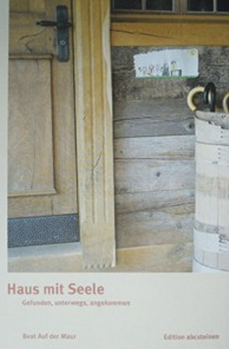 Beat Auf der Maur: «Haus mit Seele – Gefunden, unterwegs, angekommen» Beat Auf der Maur: «Haus mit Seele – Gefunden, unterwegs, angekommen»