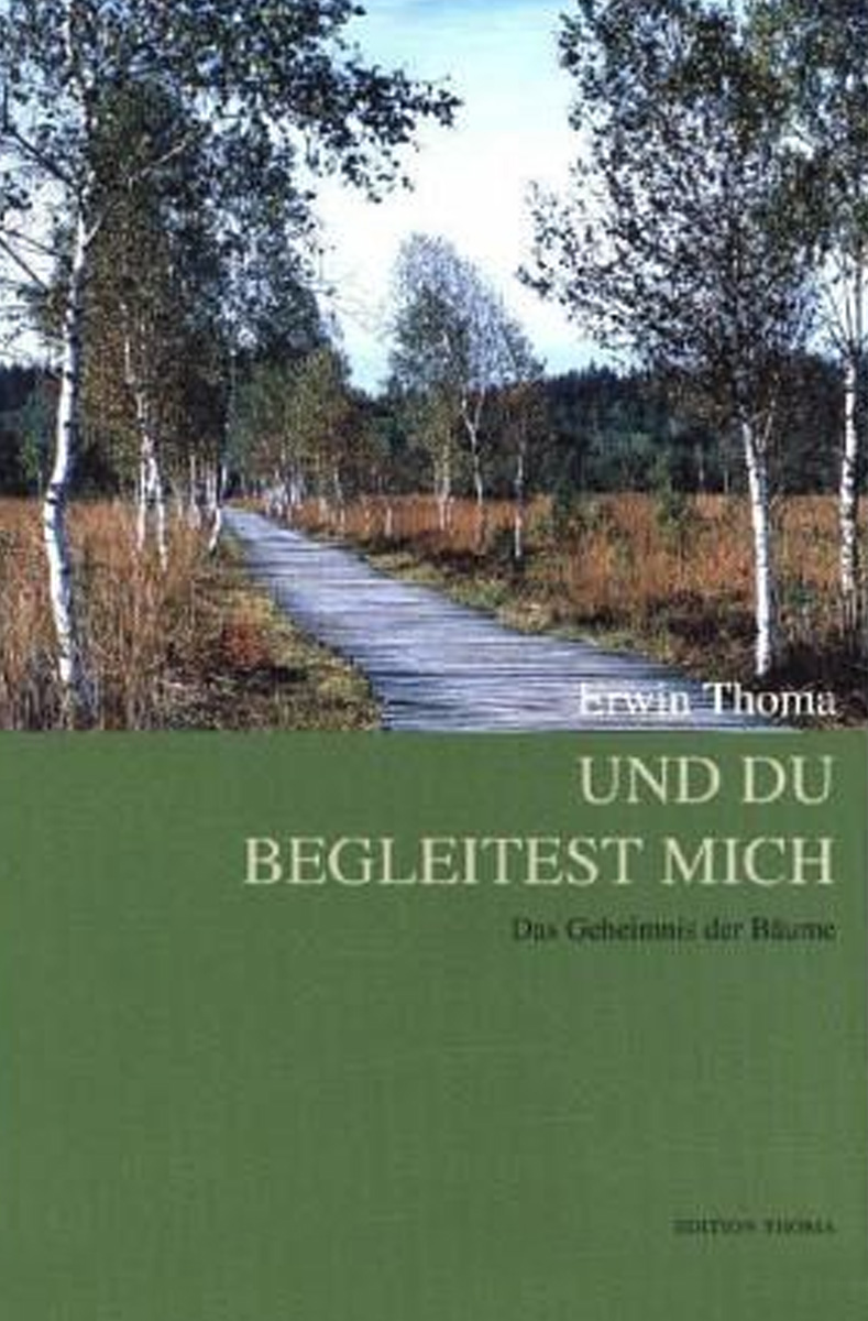 Erwin Thoma: «Und du begleitest mich – Das Geheimnis der Bäume» Erwin Thoma: «Und du begleitest mich – Das Geheimnis der Bäume»