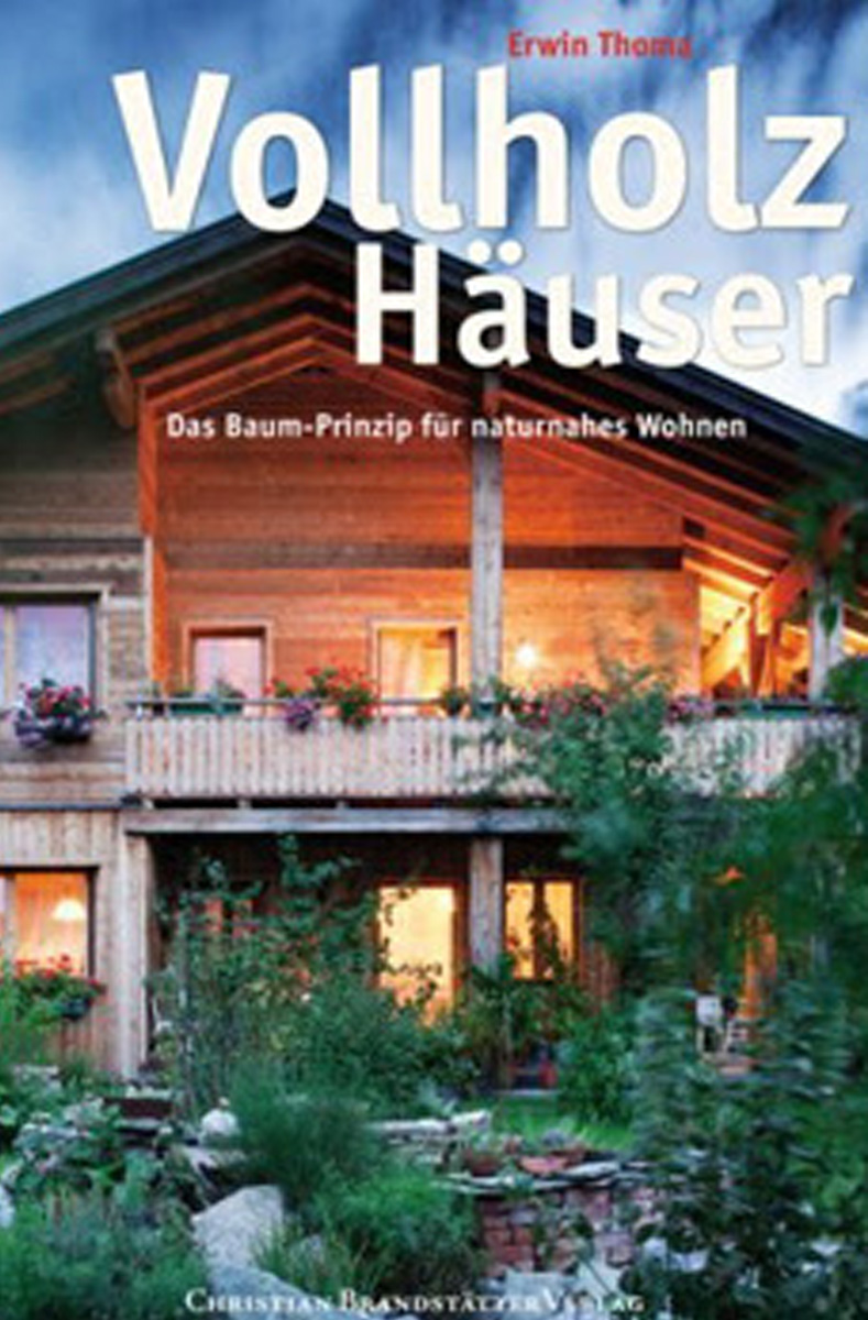Erwin Thoma: «Vollholz Häuser –Das Baum-Prinzip für naturnahes Wohnen» Erwin Thoma: «Vollholz Häuser –Das Baum-Prinzip für naturnahes Wohnen»